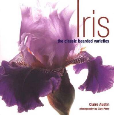 Iris: The Classic Bearded Varieties - Hardcover By Austin, Claire - VERY GOOD