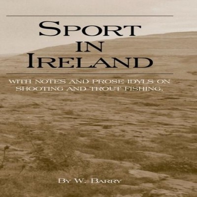 Sport in Ireland - With Notes and Prose Idyls on Shooting and Tro