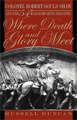 Where Death and Glory Meet: Colonel Robert Gould Shaw and the 54th Massachusetts