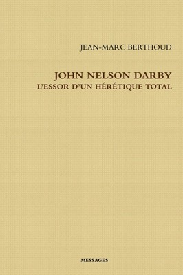 Jean-Marc Berthoud | JOHN NELSON DARBY L'ESSOR D'UN HÉRÉTIQUE TOTAL | Buch