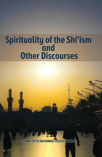 Allamah Tabataba'i | Spirituality Of The Shi'ism And Other Discourses | Buch-image