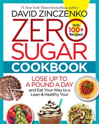 Zero Sugar Cookbook: Lose up to a Pound a Day and Eat Your Way t