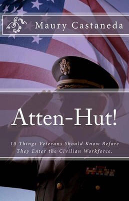 Atten-Hut!: 10 Things Veterans Should Know Before They Enter the Civilian Workfo