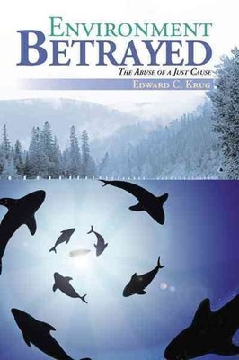 Environment Betrayed : The Abuse of a Just Cause, Hardcover by Krug, Edward C...