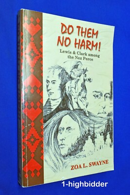 Do Them No Harm! Lewis & Clark Among the Nez Perce 1805-1806 Zoa L Swaynen