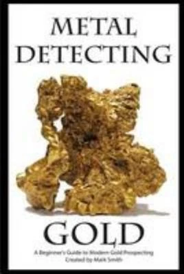 Metal Detecting Gold: A Beginner's Guide to Modern Gold Prospecting
