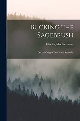 Steedman - Bucking the Sagebrush  Or the Oregon Trail in the Seventie - X555z