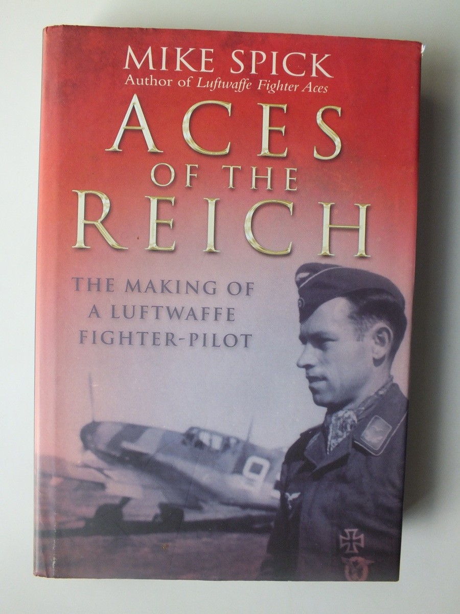 Aces of the Reich: The Making of a Luftwaffe Fighter-Pilot by Mike Spick