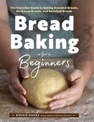 Bread Baking for Beginners: The Essential Guide to Baking Kneaded Breads, No-Kne