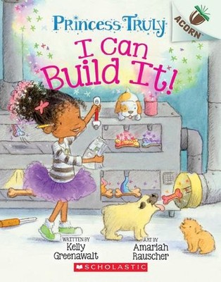 I Can Build It!: An Acorn Book (Princess Truly #3): Volume 3 by Kelly Greenawalt