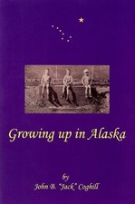 GROWING UP IN ALASKA By John B. Jack Coghill & Thomas W. Nelson **Excellent**