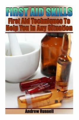 First Aid Skills : First Aid Techniques to Help You in Any Situation, Paperba...