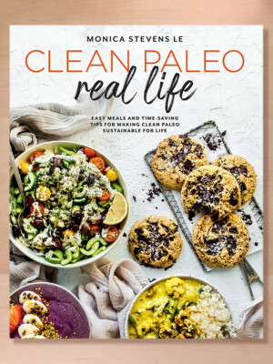 Clean Paleo Real Life: Easy Meals and Time-Saving Tips for Making Clean Paleo...
