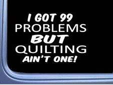 Quilting Decal 99 Problems L999 8" Sticker Car Window quilt need thread pattern