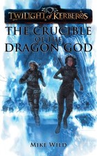 Twilight of Kerberos: The Crucible of the Dragon God-Mike Wild