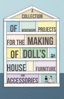 Anon A Collection of Woodwork Projects For the Making of Doll's Ho (Taschenbuch)