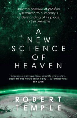 New Science of Heaven : How the New Science of Plasma Physics Is Shedding Lig...
