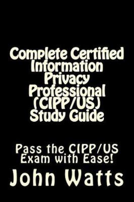 Complete Certified Information Privacy Professional (CIPP/US) Study Guide:...