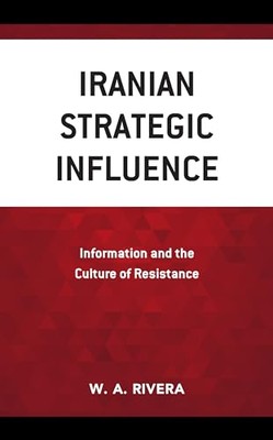 Rivera - Iranian Strategic Influence   Information and the Culture of  - X555z
