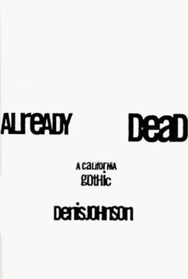 Already Dead: A California Gothic by Denis Johnson