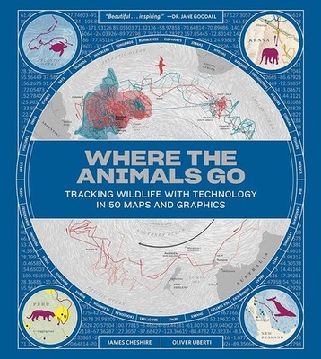 Where the Animals Go: Tracking Wildlife with Technology in 50 Maps and Graph...