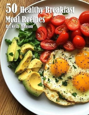 Kelly Johnson 50 Healthy Breakfast Meal Recipes (Paperback)