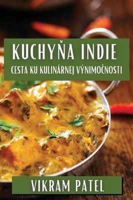 Kuchya Indie: Cesta ku Kulin?rnej V?nimo?nosti by Vikram Patel (Slovak) Paperbac