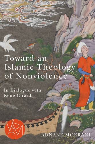 Studies in Violence, Mimesis and Culture Ser.: Toward an Islamic Theology of ...