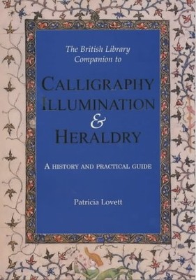 The British Library companion to calligraphy, illumination & heraldry: a history