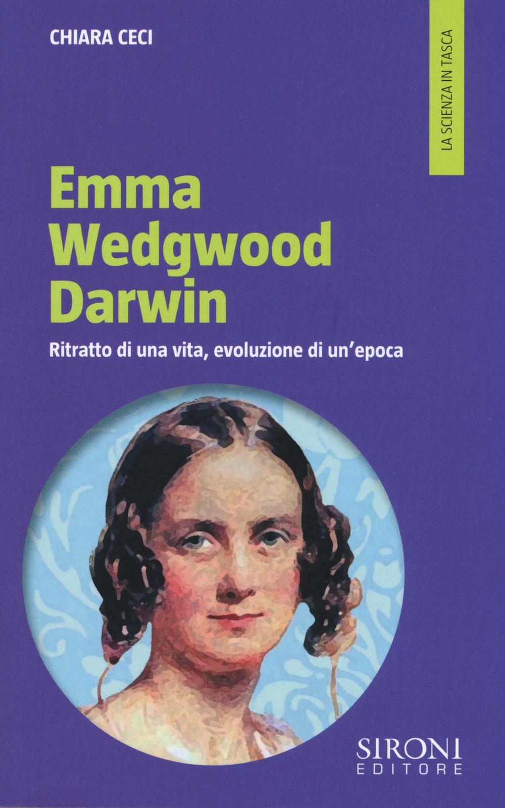 Emma Wedgwood Darwin. Ritratto di una vita, evoluzione di un'epoca - Ceci Chiara