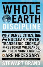 Whole Earth Discipline: Why Dense Cities, Nuclear Power, Transgenic Crops, Resto