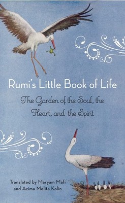Rumi's Little Book of Life: The Garden of the Soul, the Heart, and the Spiri...