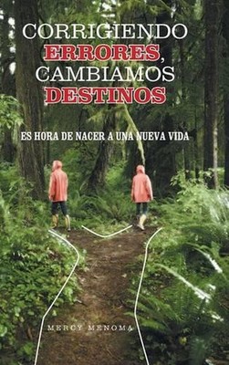 Corrigiendo Errores, Cambiamos Destinos: Es Hora de Nacer a Una Nueva Vida by Me