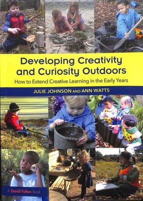Developing Creativity and Curiosity Outdoors : How to Extend Creative Learnin...
