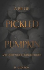 A Bit of Pickled Pumpkin: And Other Short Horror Stories by Loudon, B. A.