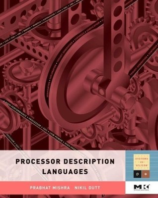 Processor Description Languages: Applications and Methodologies [Hardback]