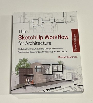 SketchUp Workflow for Architecture : Modeling Buildings, Visualizing Design