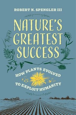 Nature's Greatest Success: How Plants Evolved to Exploit Humanity by Robert N. S