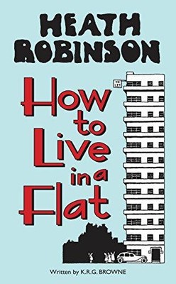 Heath Robinson: How to Live in a Flat - Robinson, W.heath