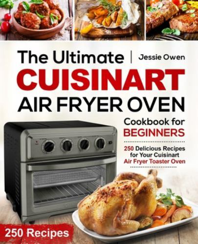 Cuisinart Air Fryer Oven Cookbook with 250 Easy Recipes for Beginners by Jessie Owen 2019 Paperback