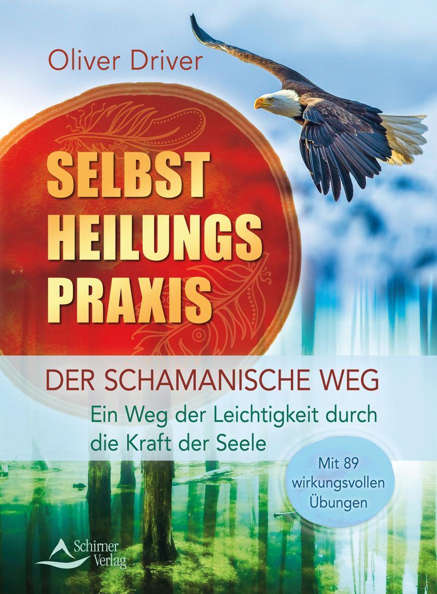 Selbstheilungspraxis - Der Schamanische Weg, Oliver Driver