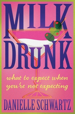 Milk Drunk | What to Expect When You're Not Expecting | Danielle Schwartz | Buch