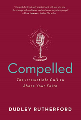 Compelled: The Irresistible Call to Share Your Faith - Paperback NEW Rutherford,