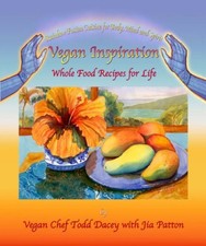 VEGAN INSPIRATION: WHOLE FOOD RECIPES FOR LIFE By Vegan Chef Todd Dacey With Jia