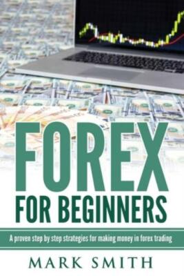 Forex For Beginners: Proven Steps And Strategies To Make Money In Forex Tra...