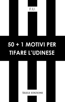 Libri F.u. - 50 Motivi Per Tifare L'udinese