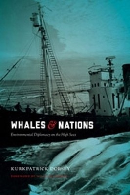 Whales and Nations: Environmental Diplomacy on the High Seas by Kurkpatrick Dors
