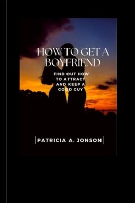 How Get a Boyfriend Find Out how to Attract and Keep a  -  NEW Patricia A Jons 2