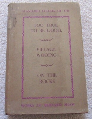 GEORGE BERNARD SHAW Too True to Be Good, Village Wooing, On the Rocks HC/DJ 1934