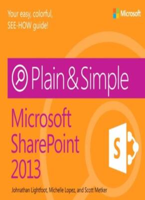 Microsoft SharePoint 2013 Plain & Simple By Johnathan Lightfoot,
